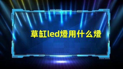 草缸led燈用什么燈珠
