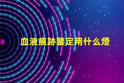 血液痕跡鑒定用什么燈珠