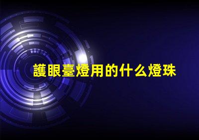 護眼臺燈用的什么燈珠