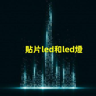 貼片led和led燈珠的區別有什么