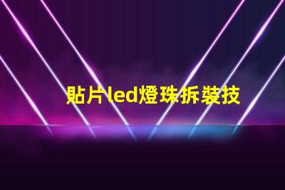 貼片led燈珠拆裝技巧