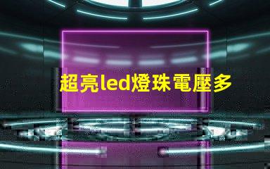 超亮led燈珠電壓多少