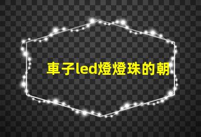 車子led燈燈珠的朝向