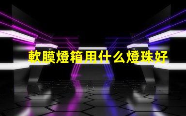 軟膜燈箱用什么燈珠好