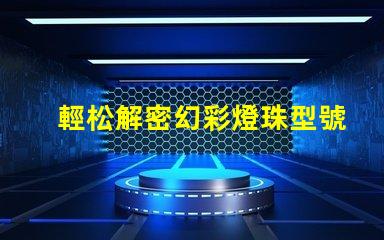 輕松解密幻彩燈珠型號,讓你買到心儀的燈珠