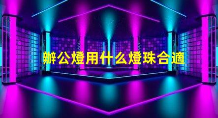 辦公燈用什么燈珠合適安全