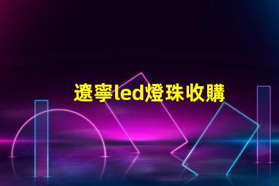 遼寧led燈珠收購