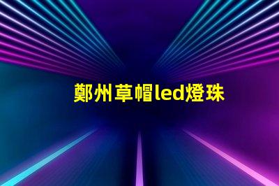 鄭州草帽led燈珠