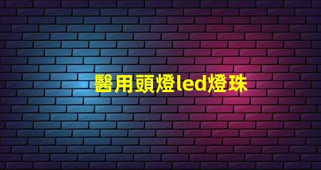 醫用頭燈led燈珠
