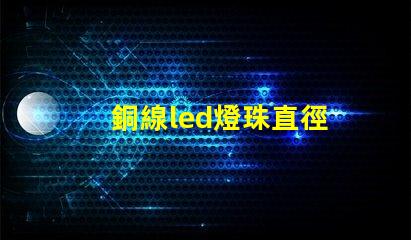 銅線led燈珠直徑