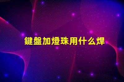 鍵盤加燈珠用什么焊