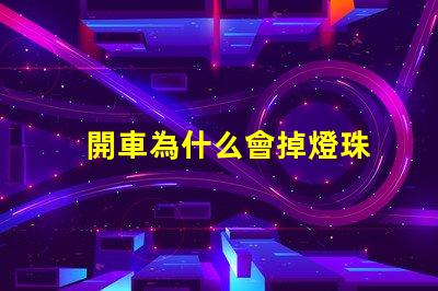 開車為什么會掉燈珠