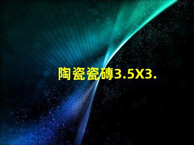 陶瓷瓷磚3.5X3.5，3535款式精美、細膩
