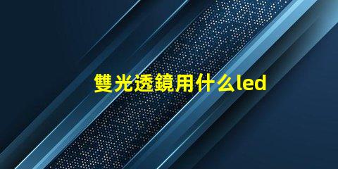 雙光透鏡用什么led燈珠