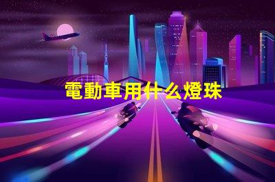 電動車用什么燈珠