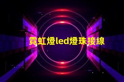 霓虹燈led燈珠接線