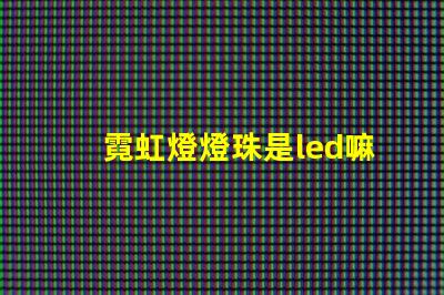 霓虹燈燈珠是led嘛