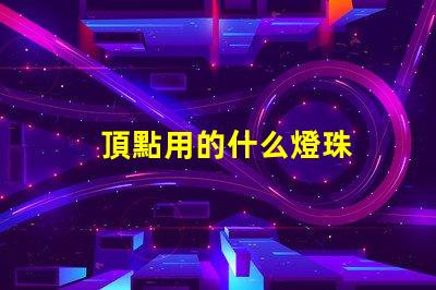 頂點用的什么燈珠