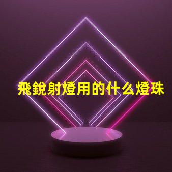 飛銳射燈用的什么燈珠
