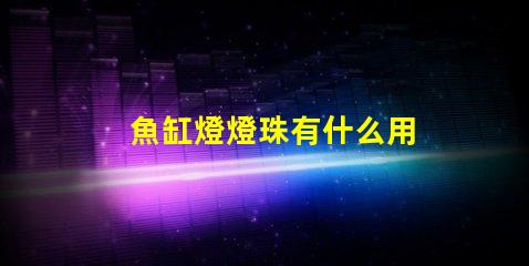魚缸燈燈珠有什么用