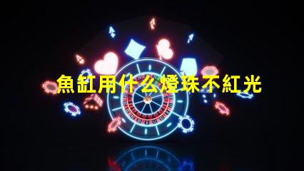 魚缸用什么燈珠不紅光好