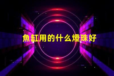魚缸用的什么燈珠好