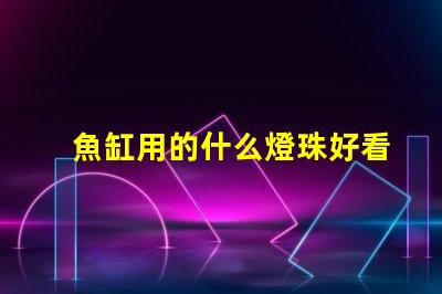 魚缸用的什么燈珠好看